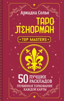 Таро Ленорман. 50 лучших раскладов и глубинное толкование каждой карты, Ариадна Солье