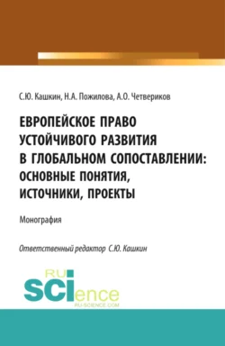 Европейское право устойчивого развития в глобальном сопоставлении: основные понятия  источники  проекты. (Аспирантура  Бакалавриат  Магистратура). Монография. Сергей Кашкин и Артем Четвериков