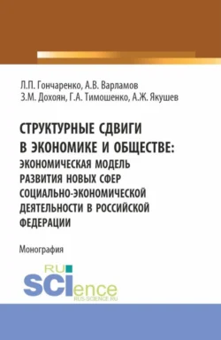 Структурные сдвиги в экономике и обществе: экономическая модель развития новых сфер социально-экономической деятельности в Российской Федерации. (Аспирантура  Бакалавриат  Магистратура). Монография. Людмила Гончаренко и Зограб Дохоян