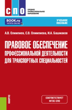 Правовое обеспечение профессиональной деятельности для транспортных специальностей. (СПО). Учебное пособие., Игорь Башмаков