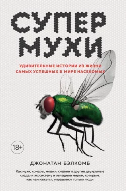 Супермухи. Удивительные истории из жизни самых успешных в мире насекомых, Джонатан Бэлкомб