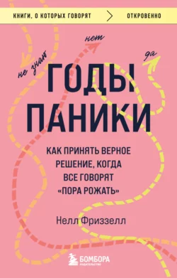 Годы паники. Как принять верное решение, когда все говорят «пора рожать», Нелл Фриззелл