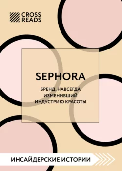 Саммари книги «Sephora. Бренд, навсегда изменивший индустрию красоты», Коллектив авторов