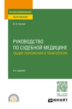 Руководство по судебной медицине. Общие положения и танатология 5-е изд., пер. и доп. Учебное пособие для СПО, Владимир Хохлов