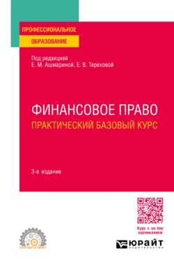 Финансовое право. Практический базовый курс 3-е изд., пер. и доп. Учебное пособие для СПО, Елена Ашмарина