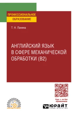 Английский язык в сфере механической обработки (B2), пер. и доп. Учебное пособие для СПО, Татьяна Ланина