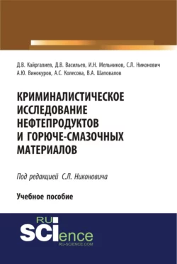 Криминалистическое исследование нефтепродуктов и горюче-смазочных материалов. (Бакалавриат, Специалитет). Учебное пособие., Данияр Кайргалиев