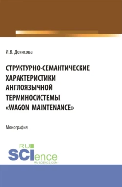 Структурно-семантические характеристики англоязычной терминосистемы Wagon maintenance . (Бакалавриат, Магистратура, Специалитет). Монография., Инна Денисова