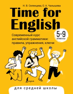 Time for English 5–9. Современный курс английской грамматики: правила, упражнения, ключи. Для средней школы, Наталья Селянцева