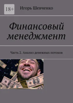 Финансовый менеджмент. Часть 2. Анализ денежных потоков, Игорь Шевченко