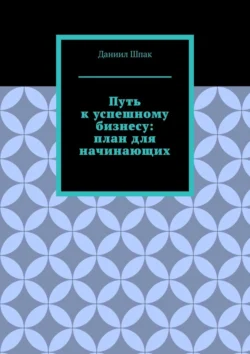 Путь к успешному бизнесу: план для начинающих, Даниил Шпак