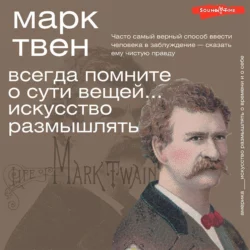 Всегда помните о сути вещей… Искусство размышлять, Марк Твен