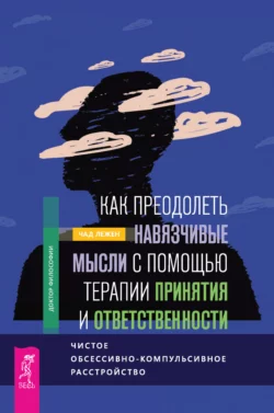 Как преодолеть навязчивые мысли с помощью терапии принятия и ответственности. Чистое обсессивно-компульсивное расстройство Чад Лежен