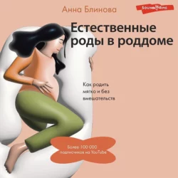 Естественные роды в роддоме. Как родить мягко и без вмешательств, Анна Блинова