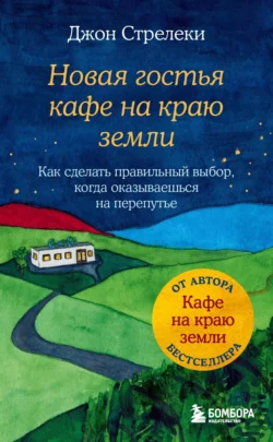 Новая гостья кафе на краю земли. Как сделать правильный выбор, когда оказываешься на перепутье, Джон П. Стрелеки