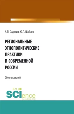 Региональные этнополитические практики в современной России. (Бакалавриат). Сборник статей Александр Садохин и Юрий Шабаев