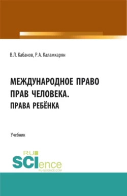 Международное право прав человека.Права ребёнка. (Аспирантура  Бакалавриат  Магистратура). Учебник. Владимир Кабанов и Рубен Каламкарян