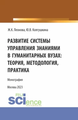 Развитие системы управления знаниями в гуманитарных вузах: теория  методология  практика. (Бакалавриат  Магистратура). Монография. Жанна Леонова и Юлия Колгушкина