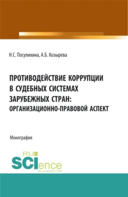 Противодействие коррупции в судебных системах зарубежных стран: организационно-правовой аспект. (Аспирантура, Бакалавриат, Магистратура). Монография., Анна Козырева