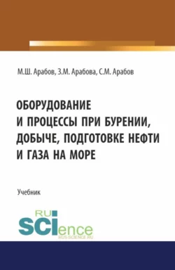 Оборудование и процессы при бурении, добыче, подготовке нефти и газа на море. (Бакалавриат, Магистратура). Учебник., Михаил Арабов