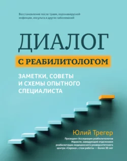 Диалог с реабилитологом: заметки, советы и схемы опытного специалиста, Юлий Трегер