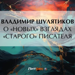 О «новых» взглядах «старого» писателя, Владимир Шулятиков