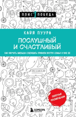 Послушный и счастливый. Как научить малыша соблюдать правила внутри семьи и вне ее Кайя Пуура