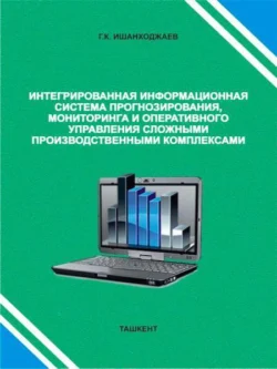 Интегрированная информационная система прогнозирования, мониторинга и оперативного управления сложными производственными комплексами, Г. Ишанходжаев