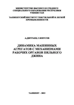 Динамика машинных агрегатов с механизмами рабочих органов пильного джина, А. Джураев