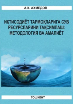 Иқтисодиёт тармоқларига сув ресурсларини тақсимлаш: методология ва амалиёт А. Ахмедов