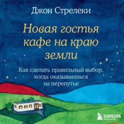 Новая гостья кафе на краю земли. Как сделать правильный выбор  когда оказываешься на перепутье Джон П. Стрелеки