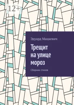 Трещит на улице мороз. Сборник стихов Эдуард Мацкевич