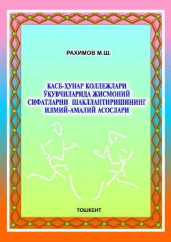 Касб-ҳунар коллежлари ўқувчиларида жисмоний сифатларни шакллантиришининг илмий-амалий асослари М. Рахимов