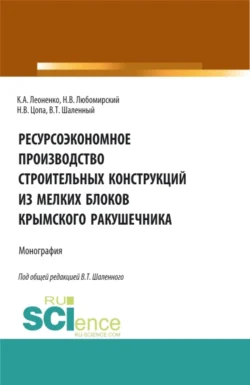 Ресурсоэкономное производство строительных конструкций из мелких блоков крымского ракушечника. (Бакалавриат). Монография., Василий Шаленный