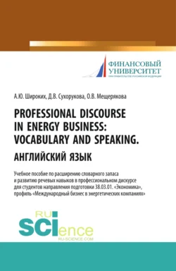 Professional Discourse in Energy Business. Vocabulary and Speaking. Английский язык. Учебное пособие по расширению словарного запаса и развитию речевы. (Бакалавриат) Анна Широких и Ольга Мещерякова