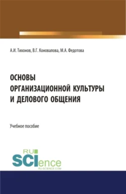 Основы организационной культуры и делового общения. (Аспирантура). (Бакалавриат). (Магистратура). Учебное пособие Валерия Коновалова и Алексей Тихонов