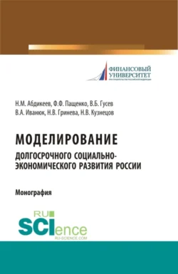 Моделирование долгосрочного социально-экономического развития России. (Бакалавриат  Магистратура  Специалитет). Монография. Нияз Абдикеев и Федор Пащенко