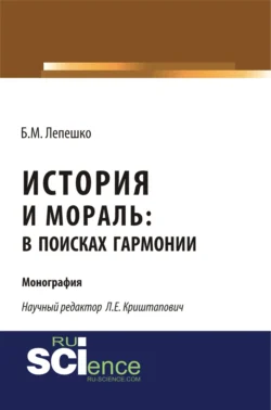 История и мораль: в поисках гармонии. (Бакалавриат  Магистратура). Монография. Борис Лепешко и Лев Криштапович