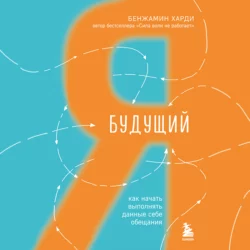 Будущий я. Как начать выполнять данные себе обещания, Бенжамин Харди