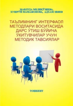 Таълимнинг интерфаол методлари воситасида дарс ўтиш бўйича ўқитувчилар учун методик тавсиялар М. Меликузиева