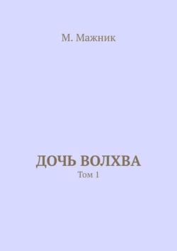 Дочь волхва. Том 1, М. Мажник