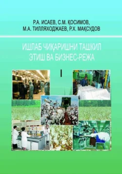 Ишлаб чиқаришни ташкил этиш ва бизнес-режа 1 қисм Р.А. Исаев