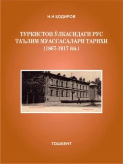 Туркистон ўлкасидаги рус таълим муассасалари тарихи (1867-1917йй.), Н.Н. Кодиров