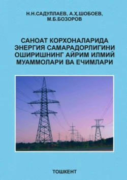 Саноат корхоналарида энергия самарадорлигини оширишнинг айрим илмий муаммолари ва ечимлари Н.Н. Садуллаев