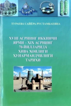 XVIII асрнинг иккинчи ярми – XIX асрнинг 70-йилларида Хива хонлиги ҳунармандчилиги тарихи, Сайёра Тураева