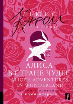 Алиса в Стране чудес  Alice′s Adventures in Wonderland. Читаем в оригинале с комментарием Льюис Кэрролл