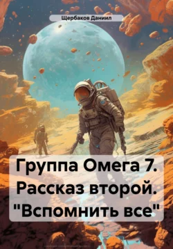 Группа Омега 7. Рассказ второй. «Вспомнить все», Даниил Щербаков