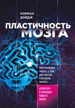 Пластичность мозга. Потрясающие факты о том  как мысли способны менять структуру и функции нашего мозга Норман Дойдж