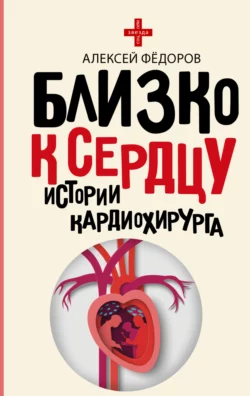 Близко к сердцу. Истории кардиохирурга Алексей Федоров