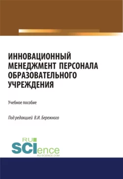 Инновационный менеджмент персонала в образовательных учреждениях. (Аспирантура, Бакалавриат, Магистратура). Учебное пособие., Владимир Бережной